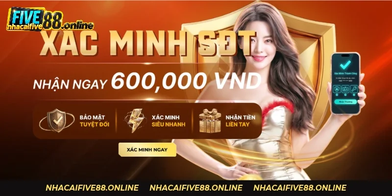 Khuyến Mãi Five88: Xác Minh SĐT 600K Và Nạp Đầu 100% Xác minh SĐT Five88 nhận 100.000 VND và thêm 500.000 VND thưởng siêu cấp